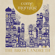 The Bros. Landreth: Come Morning